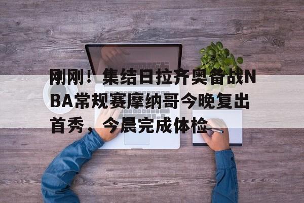 爱游戏APP服务-刚刚！集结日拉齐奥备战NBA常规赛摩纳哥今晚复出首秀，今晨完成体检